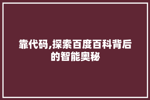 靠代码,探索百度百科背后的智能奥秘 靠代码,探索百度百科背后的智能奥秘 网站建设公司