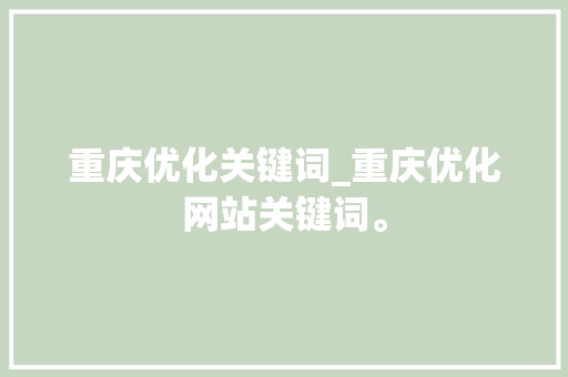 重庆优化关键词_重庆优化网站关键词。 重庆优化关键词_重庆优化网站关键词。 SEO关键词