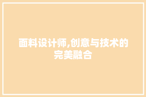 面料设计师,创意与技术的完美融合 面料设计师,创意与技术的完美融合 必应SEO