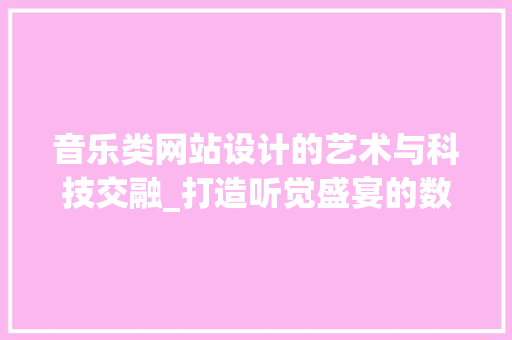 音乐类网站设计的艺术与科技交融_打造听觉盛宴的数字平台 音乐类网站设计的艺术与科技交融_打造听觉盛宴的数字平台 搜狗SEO
