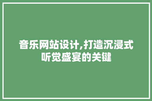 音乐网站设计,打造沉浸式听觉盛宴的关键 音乐网站设计,打造沉浸式听觉盛宴的关键 神马SEO