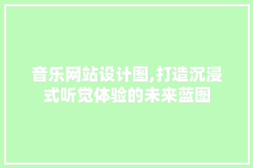 音乐网站设计图,打造沉浸式听觉体验的未来蓝图 音乐网站设计图,打造沉浸式听觉体验的未来蓝图 搜狗SEO