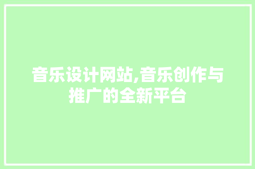 音乐设计网站,音乐创作与推广的全新平台 音乐设计网站,音乐创作与推广的全新平台 SEO关键词