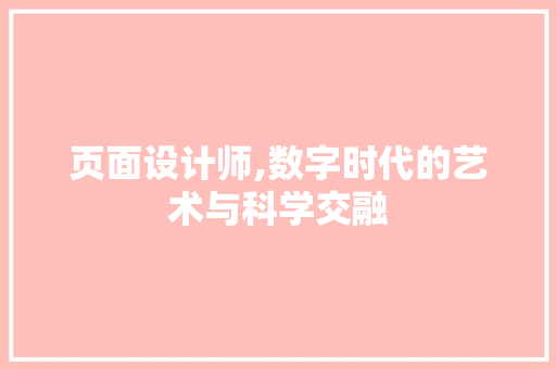 页面设计师,数字时代的艺术与科学交融 页面设计师,数字时代的艺术与科学交融 SEO关键词