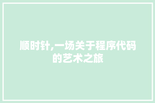 顺时针,一场关于程序代码的艺术之旅 顺时针,一场关于程序代码的艺术之旅 神马SEO