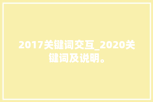 2017关键词交互_2020关键词及说明。 SEO关键词 2017关键词交互_2020关键词及说明。 2017关键词交互_2020关键词及说明。 SEO关键词
