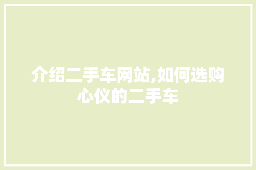 介绍二手车网站,如何选购心仪的二手车 介绍二手车网站,如何选购心仪的二手车 SEO关键词
