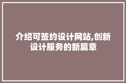 介绍可签约设计网站,创新设计服务的新篇章