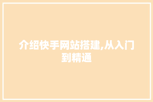 介绍快手网站搭建,从入门到精通