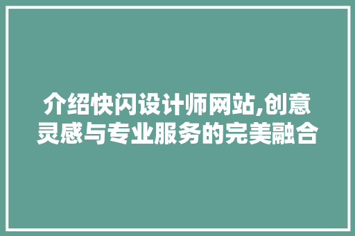 介绍快闪设计师网站,创意灵感与专业服务的完美融合 介绍快闪设计师网站,创意灵感与专业服务的完美融合 百度SEO