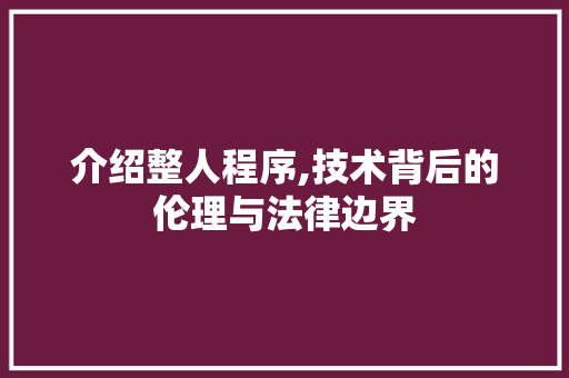 介绍整人程序,技术背后的伦理与法律边界 介绍整人程序,技术背后的伦理与法律边界 百度SEO