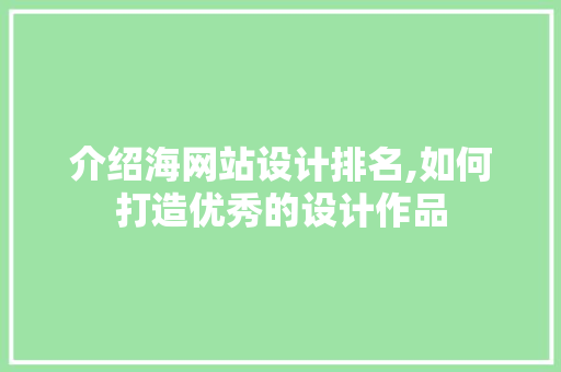 介绍海网站设计排名,如何打造优秀的设计作品 介绍海网站设计排名,如何打造优秀的设计作品 搜狗SEO