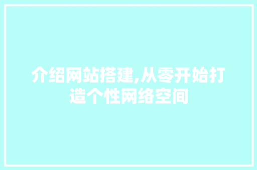 介绍网站搭建,从零开始打造个性网络空间 介绍网站搭建,从零开始打造个性网络空间 必应SEO