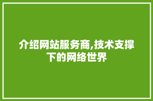 介绍网站服务商,技术支撑下的网络世界 介绍网站服务商,技术支撑下的网络世界 搜狗SEO