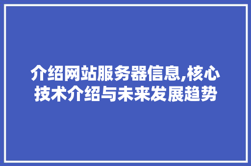 介绍网站服务器信息,核心技术介绍与未来发展趋势 必应SEO 介绍网站服务器信息,核心技术介绍与未来发展趋势 介绍网站服务器信息,核心技术介绍与未来发展趋势 必应SEO