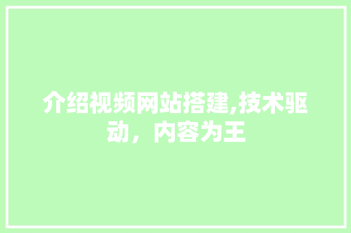 介绍视频网站搭建,技术驱动，内容为王 介绍视频网站搭建,技术驱动，内容为王 百度SEO