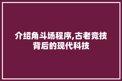 介绍角斗场程序,古老竞技背后的现代科技 介绍角斗场程序,古老竞技背后的现代科技 搜狗SEO