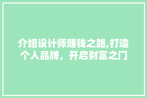 介绍设计师赚钱之路,打造个人品牌，开启财富之门 介绍设计师赚钱之路,打造个人品牌，开启财富之门 搜狗SEO