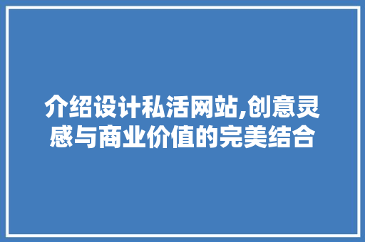 介绍设计私活网站,创意灵感与商业价值的完美结合 介绍设计私活网站,创意灵感与商业价值的完美结合 神马SEO