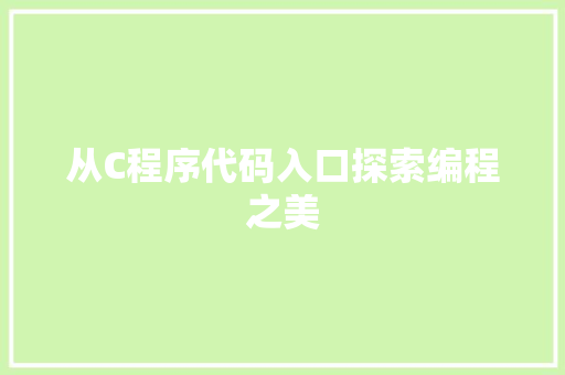 从C程序代码入口探索编程之美 从C程序代码入口探索编程之美 神马SEO