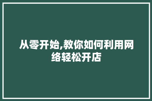 从零开始,教你如何利用网络轻松开店 从零开始,教你如何利用网络轻松开店 搜狗SEO