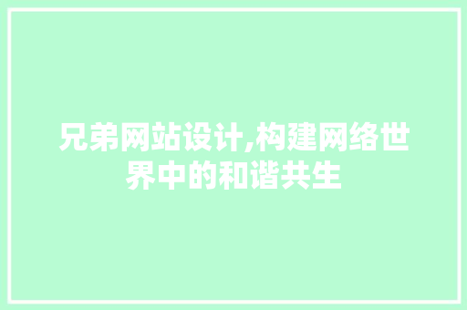 兄弟网站设计,构建网络世界中的和谐共生 兄弟网站设计,构建网络世界中的和谐共生 百度SEO