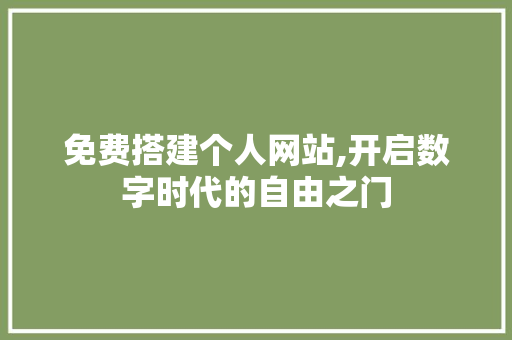 免费搭建个人网站,开启数字时代的自由之门 免费搭建个人网站,开启数字时代的自由之门 SEO关键词