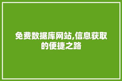 免费数据库网站,信息获取的便捷之路 免费数据库网站,信息获取的便捷之路 SEO关键词