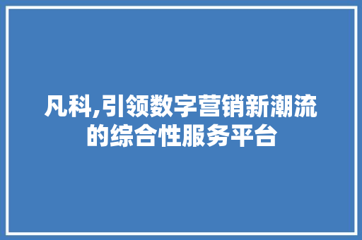 凡科,引领数字营销新潮流的综合性服务平台 凡科,引领数字营销新潮流的综合性服务平台 必应SEO