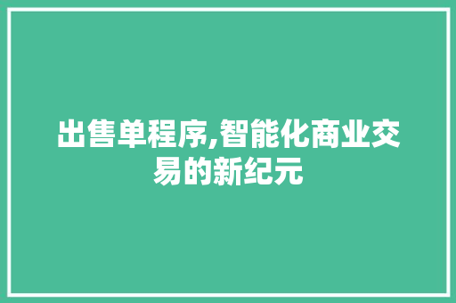 出售单程序,智能化商业交易的新纪元 出售单程序,智能化商业交易的新纪元 神马SEO