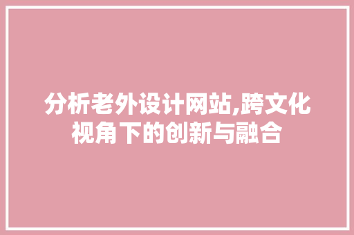 分析老外设计网站,跨文化视角下的创新与融合 分析老外设计网站,跨文化视角下的创新与融合 神马SEO