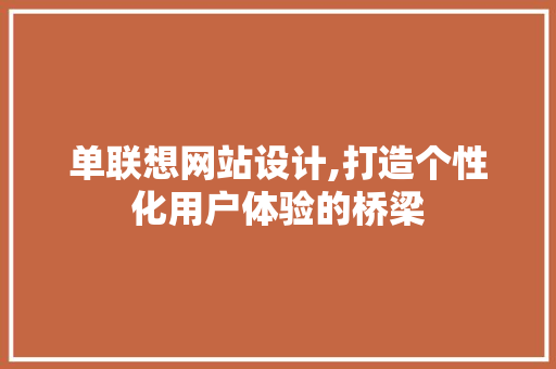 单联想网站设计,打造个性化用户体验的桥梁 单联想网站设计,打造个性化用户体验的桥梁 搜狗SEO