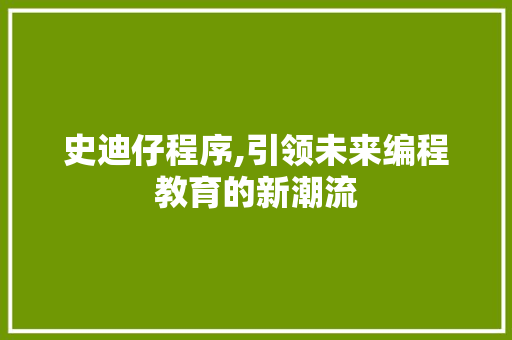 史迪仔程序,引领未来编程教育的新潮流 史迪仔程序,引领未来编程教育的新潮流 必应SEO