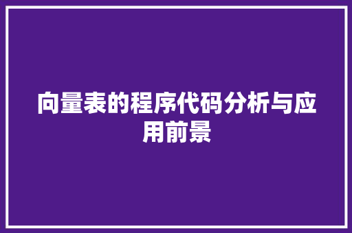 向量表的程序代码分析与应用前景 向量表的程序代码分析与应用前景 网站建设公司