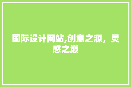 国际设计网站,创意之源，灵感之巅 国际设计网站,创意之源，灵感之巅 搜狗SEO