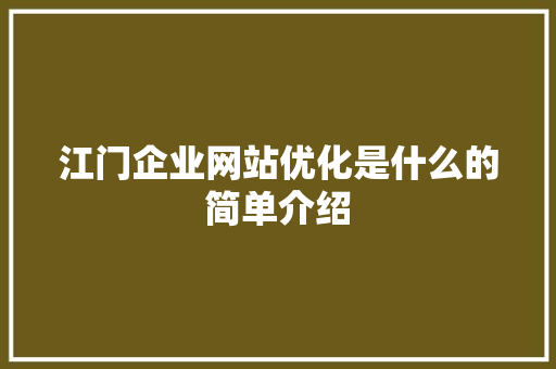 江门企业网站优化是什么的简单介绍 江门企业网站优化是什么的简单介绍 必应SEO