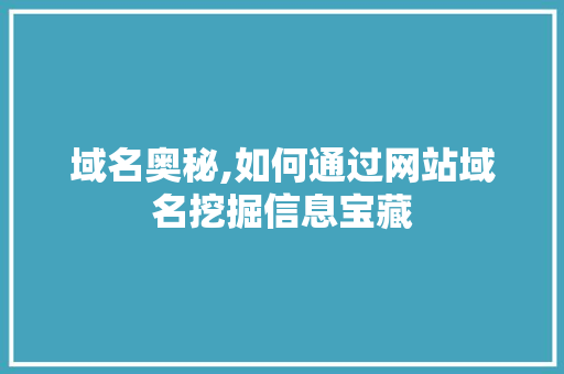 域名奥秘,如何通过网站域名挖掘信息宝藏 域名奥秘,如何通过网站域名挖掘信息宝藏 搜狗SEO