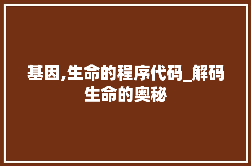 基因,生命的程序代码_解码生命的奥秘 基因,生命的程序代码_解码生命的奥秘 神马SEO