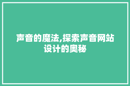 声音的魔法,探索声音网站设计的奥秘 声音的魔法,探索声音网站设计的奥秘 SEO关键词