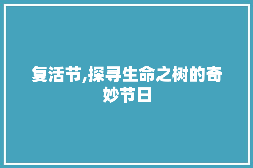 复活节,探寻生命之树的奇妙节日 复活节,探寻生命之树的奇妙节日 搜狗SEO