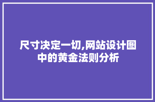 尺寸决定一切,网站设计图中的黄金法则分析 尺寸决定一切,网站设计图中的黄金法则分析 百度SEO