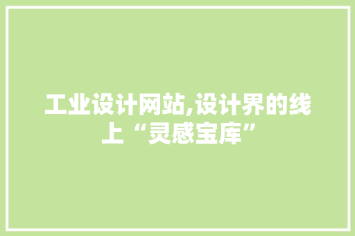 工业设计网站,设计界的线上“灵感宝库”