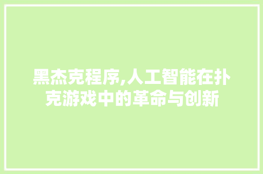 黑杰克程序,人工智能在扑克游戏中的革命与创新 黑杰克程序,人工智能在扑克游戏中的革命与创新 SEO关键词
