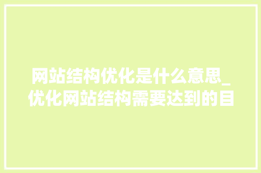 网站结构优化是什么意思_优化网站结构需要达到的目的。