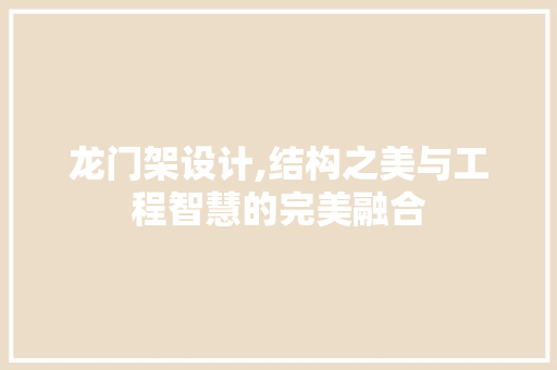 龙门架设计,结构之美与工程智慧的完美融合 龙门架设计,结构之美与工程智慧的完美融合 神马SEO
