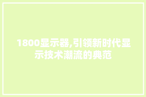 1800显示器,引领新时代显示技术潮流的典范 1800显示器,引领新时代显示技术潮流的典范 搜狗SEO
