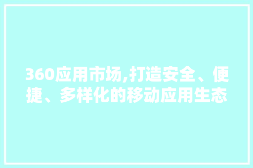 360应用市场,打造安全、便捷、多样化的移动应用生态圈 360应用市场,打造安全、便捷、多样化的移动应用生态圈 搜狗SEO