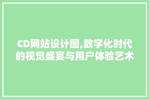 CD网站设计图,数字化时代的视觉盛宴与用户体验艺术 CD网站设计图,数字化时代的视觉盛宴与用户体验艺术 搜狗SEO