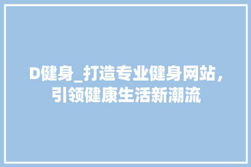 D健身_打造专业健身网站，引领健康生活新潮流 D健身_打造专业健身网站，引领健康生活新潮流 神马SEO