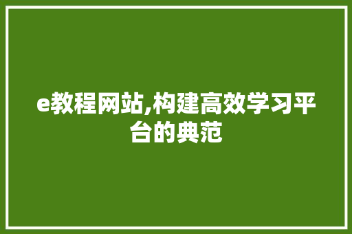 e教程网站,构建高效学习平台的典范 搜狗SEO